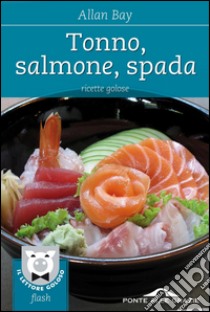 Tonno, salmone, spada: Ricette golose. E-book. Formato EPUB ebook di Allan Bay