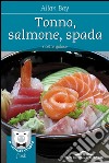 Tonno, salmone, spada: Ricette golose. E-book. Formato EPUB ebook