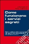 Come funzionano i servizi segreti. Dalla tradizione dello spionaggio alle guerre non convenzionali del prossimo futuro. E-book. Formato PDF ebook