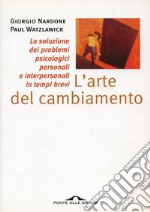 L'arte del cambiamento: La soluzione dei problemi psicologici personali e interpersonali in tempi brevi. E-book. Formato EPUB ebook