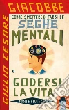 Come smettere di farsi le seghe mentali e godersi la vita. E-book. Formato PDF ebook di Giulio Cesare Giacobbe