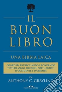 IL BUON LIBRO.UNA BIBBIA LAICA: Una bibbia laica. E-book. Formato EPUB ebook di A.C. Grayling