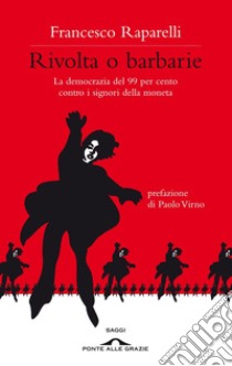 Rivolta o barbarie: La democrazia del 99 per cento contro i signori della moneta. E-book. Formato PDF ebook di Francesco Raparelli