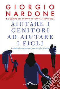 Aiutare i genitori ad aiutare i figli. Problemi e soluzioni per il ciclo di vita. E-book. Formato EPUB ebook di Giorgio Nardone