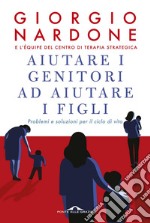 Aiutare i genitori ad aiutare i figli. Problemi e soluzioni per il ciclo di vita. E-book. Formato PDF ebook