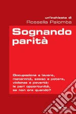 Sognando parità: Occupazione e lavoro, maternità, sesso e potere, violenza e povertà: le pari opportunità, se non ora quando?. E-book. Formato EPUB ebook