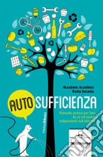 Autosufficienza: Manuale pratico per fare da sé ed essere indipendenti dal sistema. E-book. Formato EPUB ebook