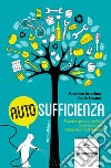 Autosufficienza: Manuale pratico per fare da sé ed essere indipendenti dal sistema. E-book. Formato EPUB ebook