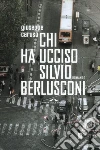 Chi ha ucciso Silvio Berlusconi. E-book. Formato EPUB ebook di Giuseppe Caruso