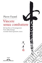 Vincere senza combattere: Da Sun Tzu ai 36 stratagemmi: l'arte della strategia secondo l'antico pensiero cinese. E-book. Formato PDF ebook