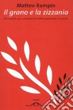 il grano e la zizzania. Prontuario per cambiare la realtà cambiando le parole. E-book. Formato PDF ebook