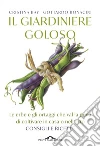 Il giardiniere goloso: Le erbe e gli ortaggi che val la pena di coltivare in casa o nell'orto. Consigli e ricette. E-book. Formato PDF ebook di Cristina Bay