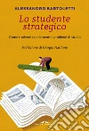 Lo studente strategico: Come risolvere rapidamente i problemi di studio. E-book. Formato PDF ebook di Alessandro Bartoletti