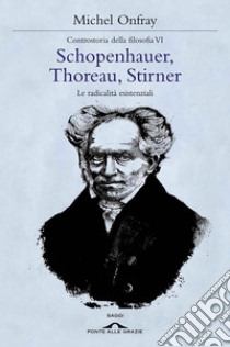 Schopenhauer, Thoreau, Stirner: Le radicalità esistenziali. E-book. Formato EPUB ebook di Michel Onfray