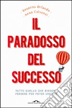 Il paradosso del successo: Tutto quello che bisogna perdere per poter vincere. E-book. Formato PDF ebook