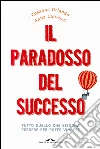 Il paradosso del successo: Tutto quello che bisogna perdere per poter vincere. E-book. Formato PDF ebook di Rosanna Orlando