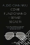 Come funzionano i servizi segreti: Dalla tradizione dello spionaggio alle guerre non convenzionali del prossimo futuro. E-book. Formato EPUB ebook di Aldo Giannuli