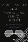 Come funzionano i servizi segreti: Dalla tradizione dello spionaggio alle guerre non convenzionali del prossimo futuro. E-book. Formato PDF ebook