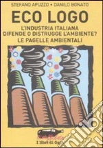Eco logo. L'industria italiana difende o distrugge l'ambiente? Le pagelle ambientali. E-book. Formato EPUB