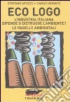 Eco logo. L'industria italiana difende o distrugge l'ambiente? Le pagelle ambientali. E-book. Formato EPUB ebook di Stefano Apuzzo