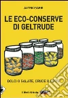 Le eco-conserve di Geltrude. Dolci o salate, crude o cotte. E-book. Formato EPUB ebook