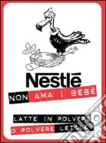 Nestlè non ama i bebè. Latte in polvere o polvere letale?. E-book. Formato EPUB