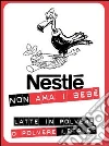 Nestlè non ama i bebè. Latte in polvere o polvere letale?. E-book. Formato EPUB ebook