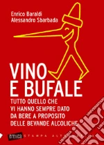 Vino e bufale. Tutto quello che vi hanno sempre dato da bere a proposito delle bevande alcoliche. E-book. Formato EPUB