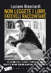 Non leggete i libri, fateveli raccontare. Sei lezioni per diventare un intellettuale dedicate in particolare ai giovani privi di talento. E-book. Formato EPUB ebook di Bianciardi Luciano