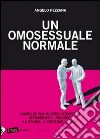 UN omosessuale normale. Diario di una ricerca d'identità attraverso il ricordo, la storia, il costume, le vite. E-book. Formato EPUB ebook di Angelo Pezzana