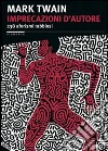 Imprecazioni d'autore – 238 aforismi rabbiosi. E-book. Formato EPUB ebook di Mark Twain