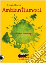 Ambientiamoci. Racconti di ecologia. E-book. Formato EPUB