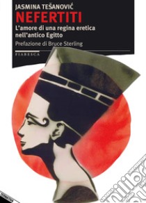 Nefertiti. L'amore di una regina eretica nell'antico Egitto. E-book. Formato EPUB ebook di Tesanovic Jasmina