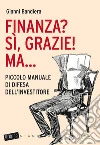 Finanza? Sì, grazie! Ma... Piccolo manuale di difesa dell'investitore. E-book. Formato EPUB ebook di Gianni Bandiera