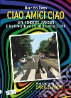 Ciao amici ciao. Liti, vendette, rancori e riappacificazioni nella musica pop. E-book. Formato PDF ebook di Maurizio Targa