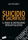 Suicidio e sacrificio. Il modo di distruzione ipercapitalistico. E-book. Formato PDF ebook di Jean-Paul Galibert