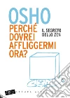 OSHO perché dovrei affliggermi ora? Il segreto dello zen. E-book. Formato EPUB ebook di Osho