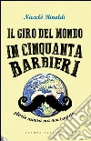 IL GIRO DEL MONDO IN 50 BARBIERI. E-book. Formato EPUB ebook di Niccolò Rinaldi