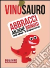 Vinosauro. Abbracci anziché brindisi. E-book. Formato EPUB ebook di Enrico Baraldi