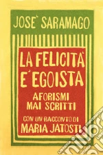 LA FELICITA' E' EGOISTA: Aforismi mai scritti con un racconto di Maria Jatosti. E-book. Formato EPUB