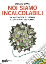Noi siamo incalcolabili: La matematica e l'ultimo illusionismo del potere. E-book. Formato EPUB