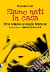 SIAMO NATI TUTTI IN CASA: Parto naturale ed energia femminile. E-book. Formato EPUB ebook di Elena Zaccherini