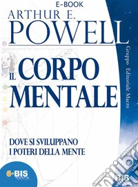 Il Corpo Mentale: Dove si sviluppano i poteri della mente. E-book. Formato EPUB ebook