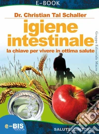 Igiene intestinale: La chiave per vivere in ottima salute. E-book. Formato PDF ebook