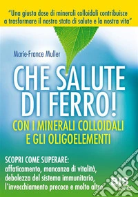 Che salute di ferro: Con minerali colloidali e gli oligominerali. E-book. Formato EPUB ebook