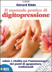 Manuale pratico digitopressione: Salute e vitalità con l'automassaggio dei punti di agopuntura tradizionali. E-book. Formato EPUB ebook