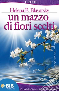Un mazzo di fiori scelti: Un viaggio alla scoperta dell'anima umana. E-book. Formato EPUB ebook