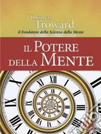 Il potere della mente: Dal fondatore della scienza della mente. E-book. Formato PDF ebook