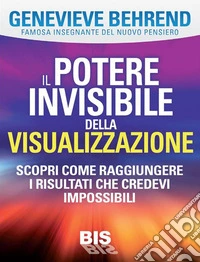 Il potere invisibile della visualizzazione: Scopri come raggiungere i risultati che credevi impossibili. E-book. Formato EPUB ebook