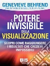 Il potere invisibile della visualizzazione: Scopri come raggiungere i risultati che credevi impossibili. E-book. Formato EPUB ebook di Genevieve Behrend